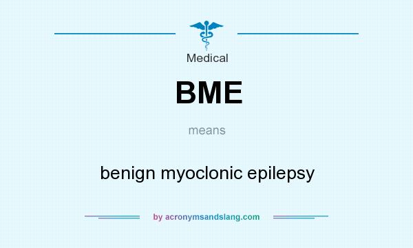 What does BME mean? It stands for benign myoclonic epilepsy
