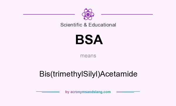 What does BSA mean? It stands for Bis(trimethylSilyl)Acetamide