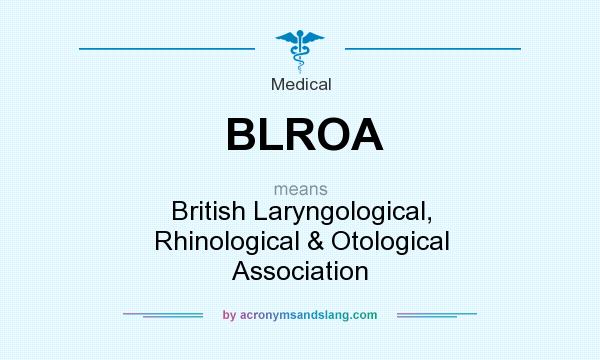 What does BLROA mean? It stands for British Laryngological, Rhinological & Otological Association