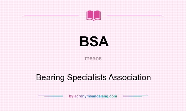 What does BSA mean? It stands for Bearing Specialists Association