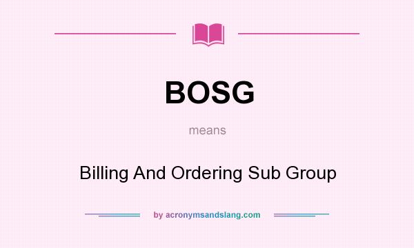 What does BOSG mean? It stands for Billing And Ordering Sub Group