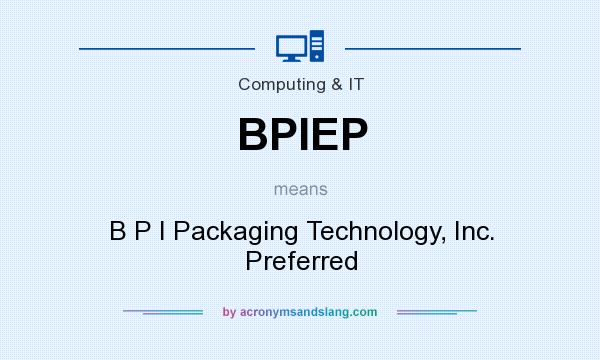 What does BPIEP mean? It stands for B P I Packaging Technology, Inc. Preferred