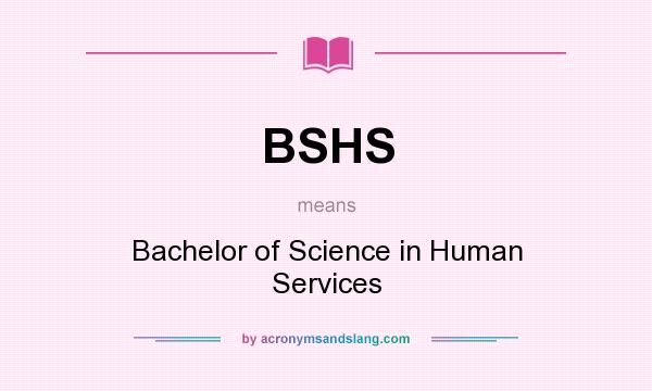 What does BSHS mean? It stands for Bachelor of Science in Human Services