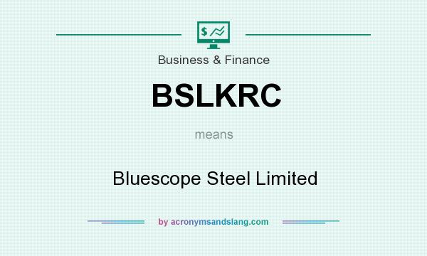 What does BSLKRC mean? It stands for Bluescope Steel Limited
