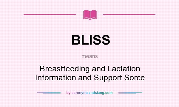 What does BLISS mean? It stands for Breastfeeding and Lactation Information and Support Sorce