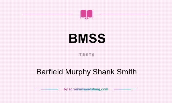 What does BMSS mean? It stands for Barfield Murphy Shank Smith