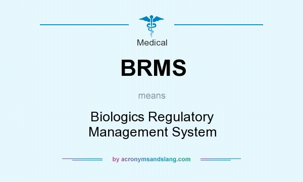 What does BRMS mean? It stands for Biologics Regulatory Management System