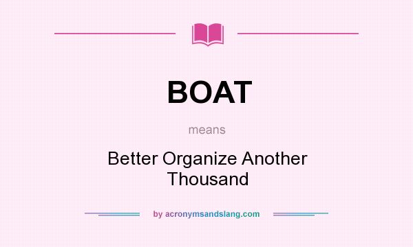 What does BOAT mean? It stands for Better Organize Another Thousand