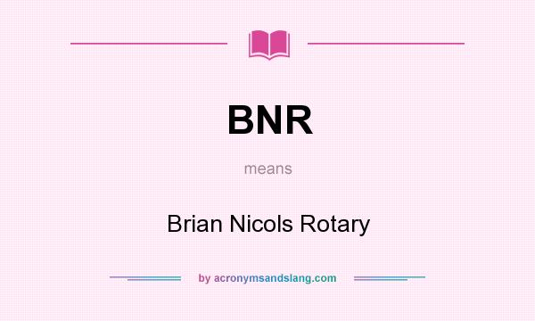What does BNR mean? It stands for Brian Nicols Rotary