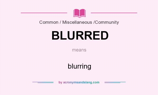 What does BLURRED mean? It stands for blurring