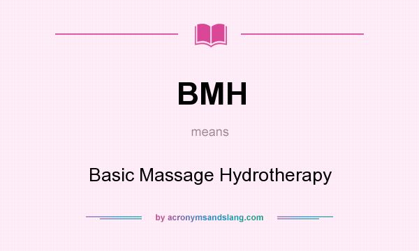 What does BMH mean? It stands for Basic Massage Hydrotherapy