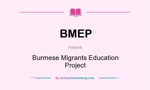 What does BMEP mean? It stands for Burmese Migrants Education Project