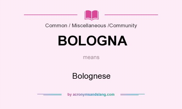 What does BOLOGNA mean? It stands for Bolognese