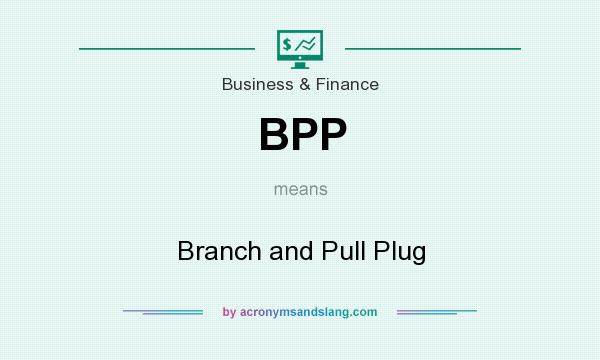 What does BPP mean? It stands for Branch and Pull Plug