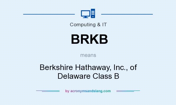 What does BRKB mean? It stands for Berkshire Hathaway, Inc., of Delaware Class B