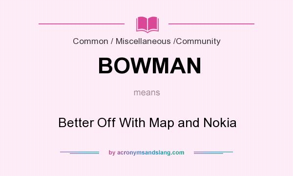 What does BOWMAN mean? It stands for Better Off With Map and Nokia
