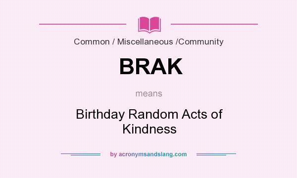 What does BRAK mean? It stands for Birthday Random Acts of Kindness