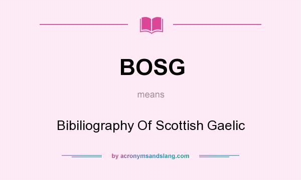 What does BOSG mean? It stands for Bibiliography Of Scottish Gaelic
