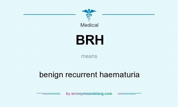 What does BRH mean? It stands for benign recurrent haematuria