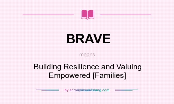 What does BRAVE mean? It stands for Building Resilience and Valuing Empowered [Families]
