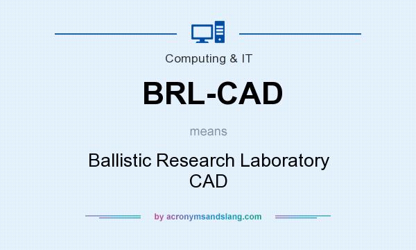 What does BRL-CAD mean? It stands for Ballistic Research Laboratory CAD