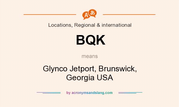 What does BQK mean? It stands for Glynco Jetport, Brunswick, Georgia USA