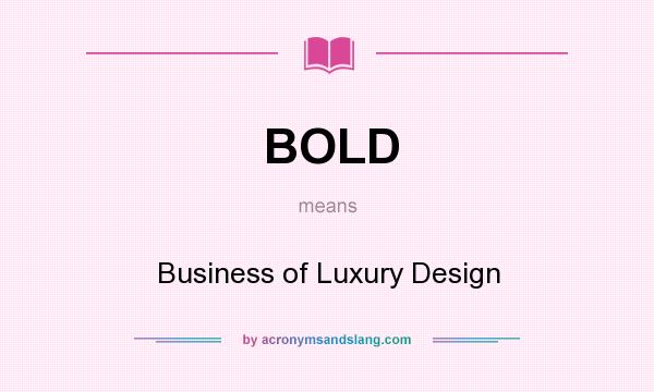 What does BOLD mean? It stands for Business of Luxury Design