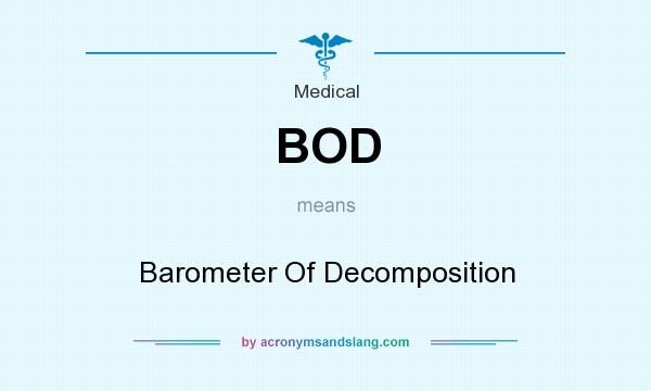What does BOD mean? It stands for Barometer Of Decomposition