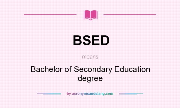 What does BSED mean? It stands for Bachelor of Secondary Education degree
