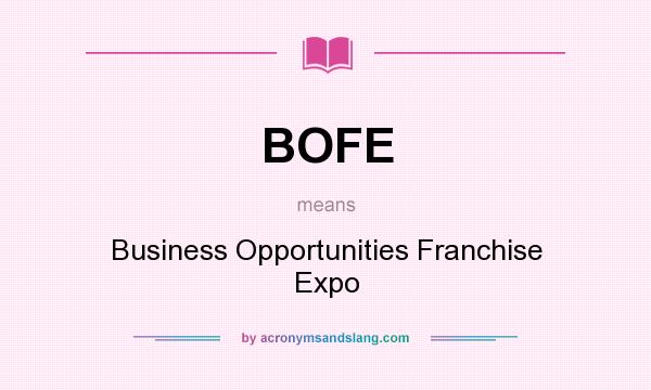 What does BOFE mean? It stands for Business Opportunities Franchise Expo