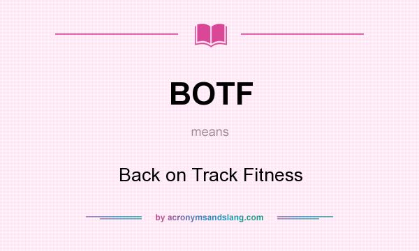 What does BOTF mean? It stands for Back on Track Fitness