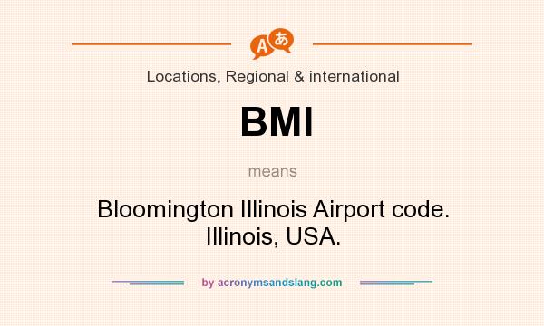 What does BMI mean? It stands for Bloomington Illinois Airport code. Illinois, USA.