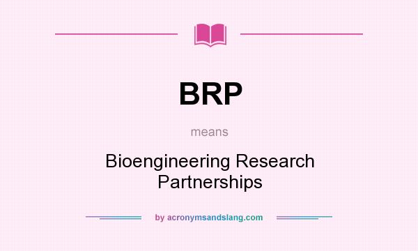 What does BRP mean? It stands for Bioengineering Research Partnerships