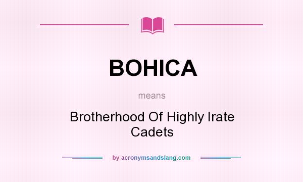 What does BOHICA mean? It stands for Brotherhood Of Highly Irate Cadets
