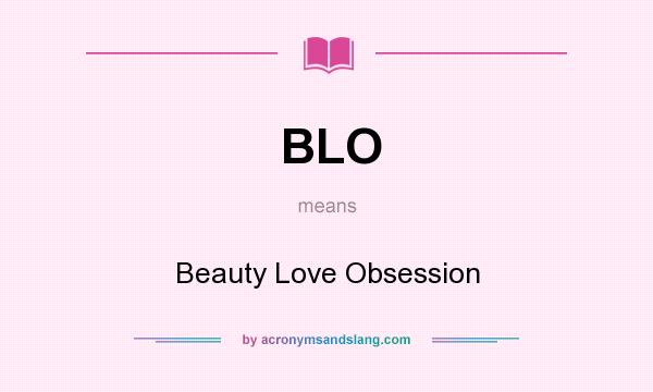 What does BLO mean? It stands for Beauty Love Obsession