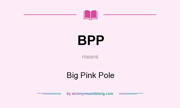 What does BPP mean? It stands for Big Pink Pole