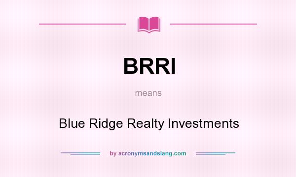 What does BRRI mean? It stands for Blue Ridge Realty Investments