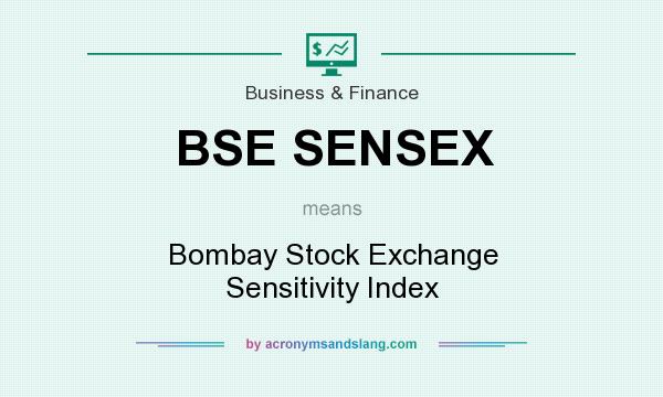 What does BSE SENSEX mean? It stands for Bombay Stock Exchange Sensitivity Index