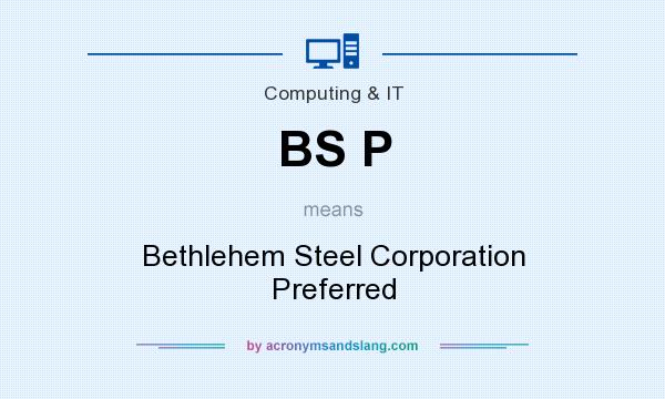 What does BS P mean? It stands for Bethlehem Steel Corporation Preferred