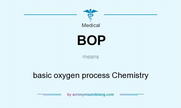 What does BOP mean? It stands for basic oxygen process Chemistry