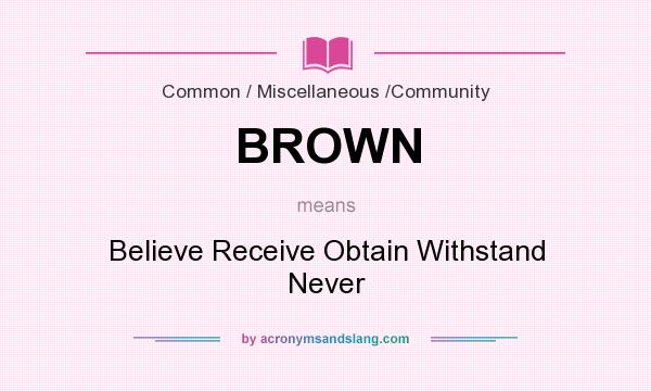 What does BROWN mean? It stands for Believe Receive Obtain Withstand Never