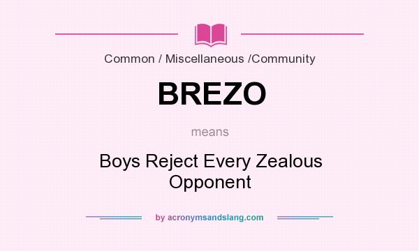 What does BREZO mean? It stands for Boys Reject Every Zealous Opponent