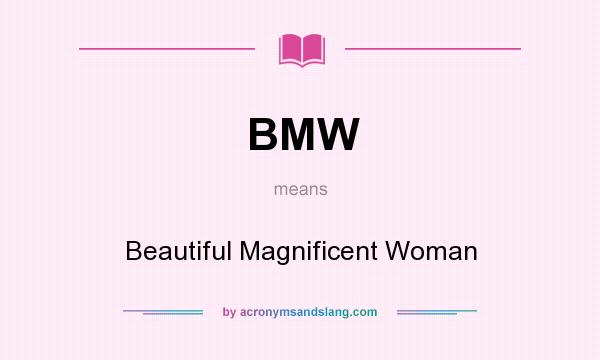What does BMW mean? It stands for Beautiful Magnificent Woman