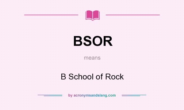 What does BSOR mean? It stands for B School of Rock
