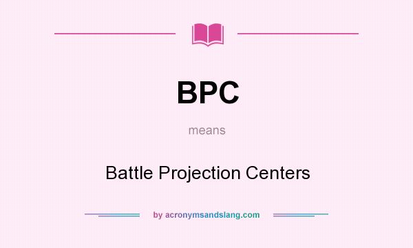 What does BPC mean? It stands for Battle Projection Centers