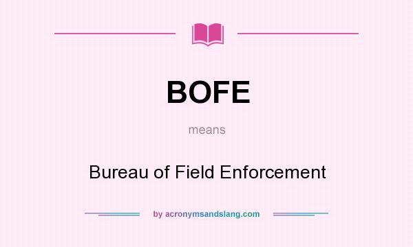What does BOFE mean? It stands for Bureau of Field Enforcement