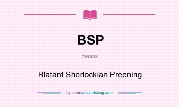 What does BSP mean? It stands for Blatant Sherlockian Preening