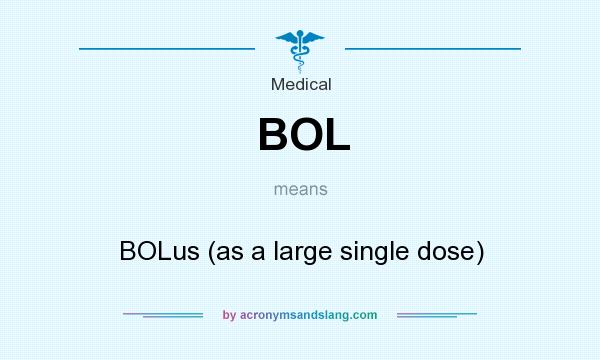 What does BOL mean? It stands for BOLus (as a large single dose)