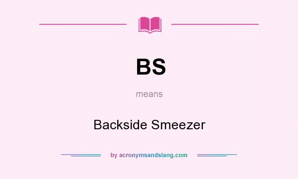 What does BS mean? It stands for Backside Smeezer