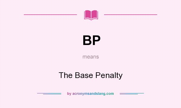 What does BP mean? It stands for The Base Penalty
